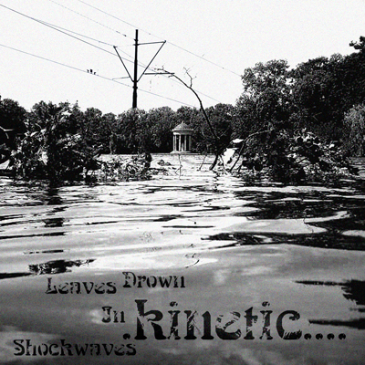 'Leaves Drown In Shockwaves' - .kinetic...